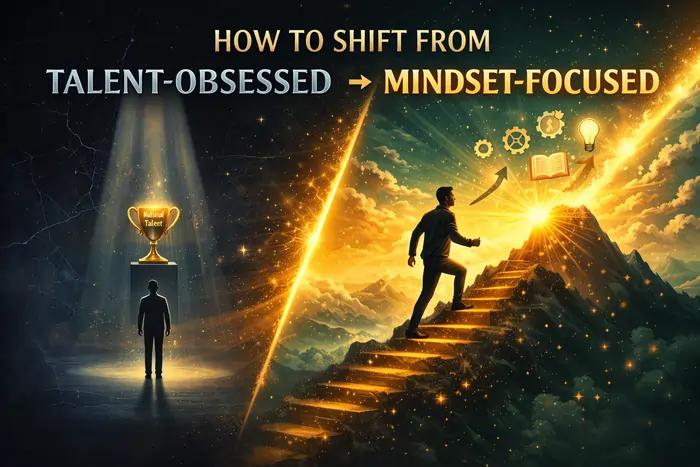 How to Shift from Talent-Obsessed to Mindset-Focused